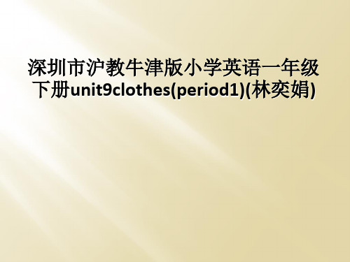 深圳市沪教牛津版小学英语一年级下册unit9clothesperiod1林奕娟