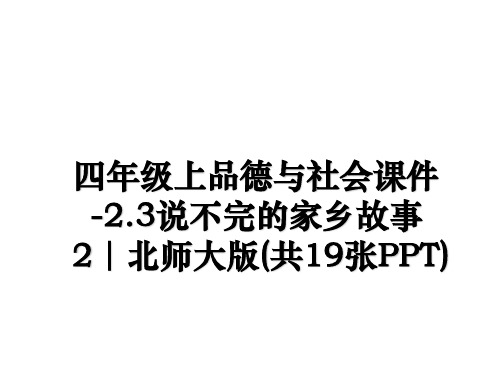 [整理]四年级上品德与社会课件-2.3说不完的家乡故事2｜北师大版(共19张PPT)教学讲义ppt