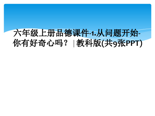 六年级上册品德课件-1.从问题开始-你有好奇心吗？∣教科版(共9张PPT)