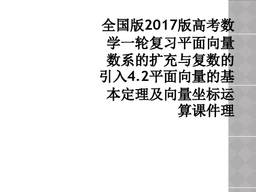 全国版2017版高考数学一轮复习平面向量数系的扩充与复数的引入42平面向量的基本定理及向量坐标运算课
