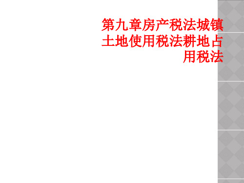 第九章房产税法城镇土地使用税法耕地占用税法