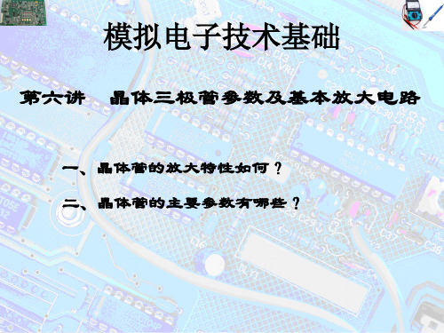 06第六讲 晶体三极管参数及基本放大电路