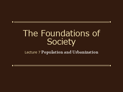 The Foundations of Society Lecture 7 Population and Urbanization社会学基础英文授课第七讲人口与城市化