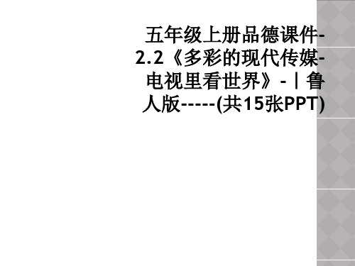 五年级上册品德课件-2.2《多彩的现代传媒-电视里看世界》-｜鲁人版-----(共15张PPT)