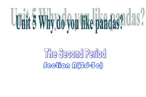 Unit 5 Why do you like pandas(第二课时)最新精华课件 (新版)人教新目标版七年级下