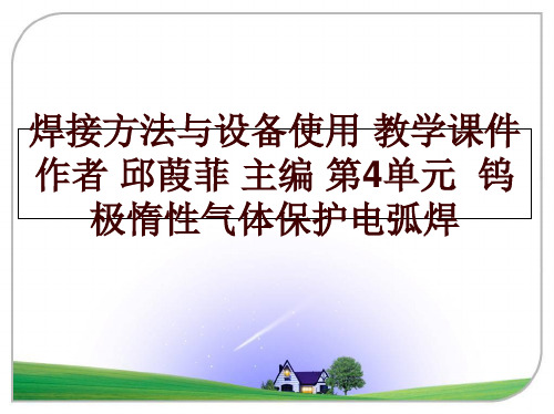 焊接方法与设备使用 教学课件  作者 邱葭菲 主编 第4单元  钨极惰性气体保护电弧焊讲学课件
