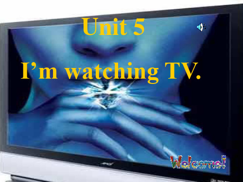Unit 5   I’m watching TV