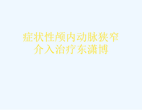 症状性颅内动脉狭窄介入治疗东潇博[可修改版ppt]