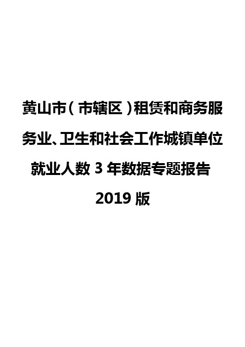 黄山市(市辖区)租赁和商务服务业、卫生和社会工作城镇单位就业人数3年数据专题报告2019版