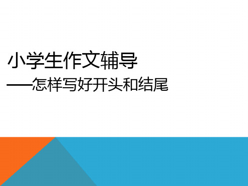 小学生作文辅导——怎样写好开头和结尾.ppt