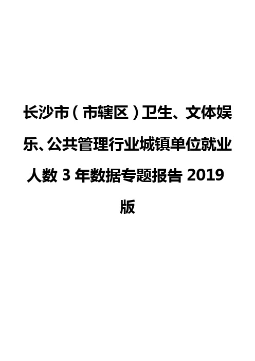 长沙市(市辖区)卫生、文体娱乐、公共管理行业城镇单位就业人数3年数据专题报告2019版