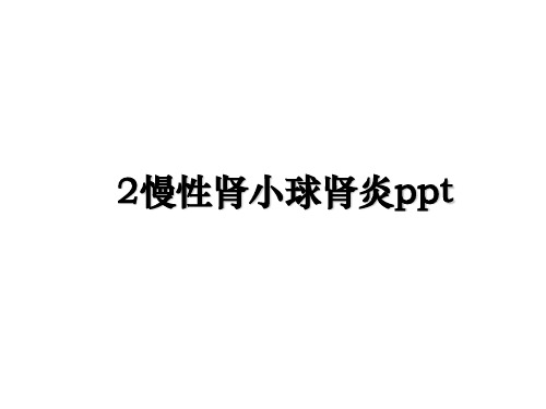 最新2慢性肾小球肾炎ppt教学讲义PPT课件