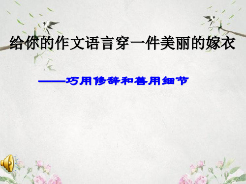 作文-初中作文指导：给你的作文语言穿一件美丽的嫁衣——巧用修辞和善用细节ppt优秀PPT