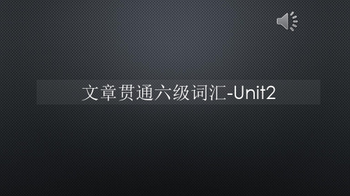文章贯通六级词汇-Unit2【声音字幕同步PPT】