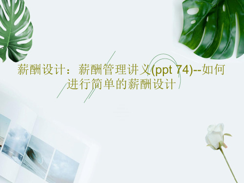 薪酬设计：薪酬管理讲义(ppt 74)--如何进行简单的薪酬设计共76页