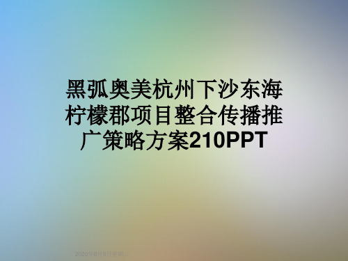 黑弧奥美杭州下沙东海柠檬郡项目整合传播推广策略方案210PPT
