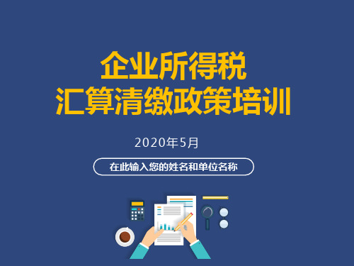 最新企业所得税汇算清缴政策及报表单填报详解专题培训辅导讲义PPT课件(150张完整系统可编辑)
