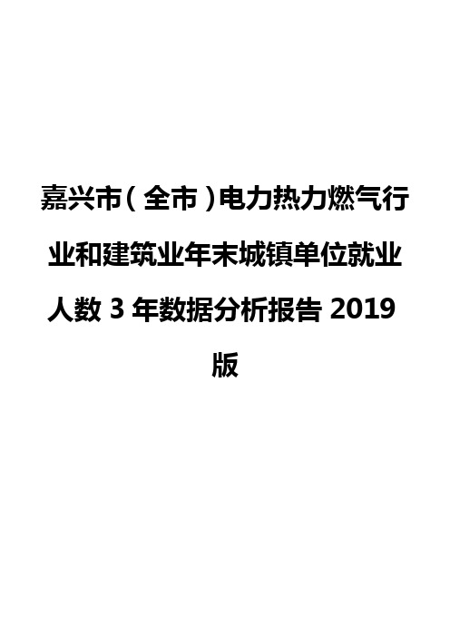 嘉兴市(全市)电力热力燃气行业和建筑业年末城镇单位就业人数3年数据分析报告2019版