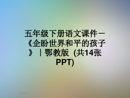 五年级下册语文课件-《企盼世界和平的孩子》｜鄂教版  (共14张PPT)