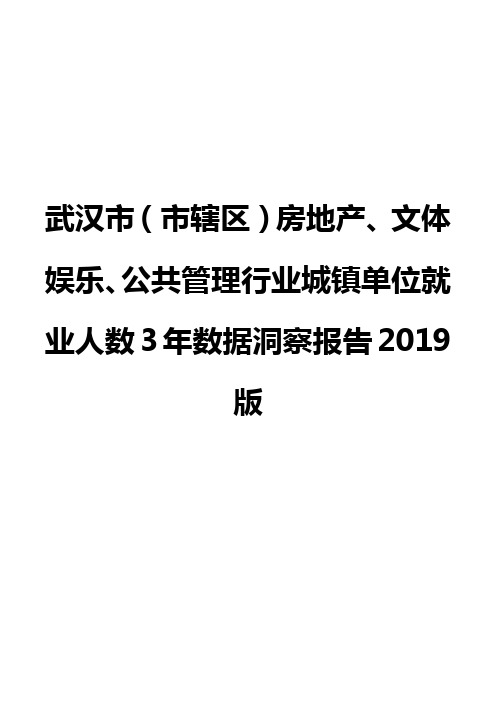 武汉市(市辖区)房地产、文体娱乐、公共管理行业城镇单位就业人数3年数据洞察报告2019版