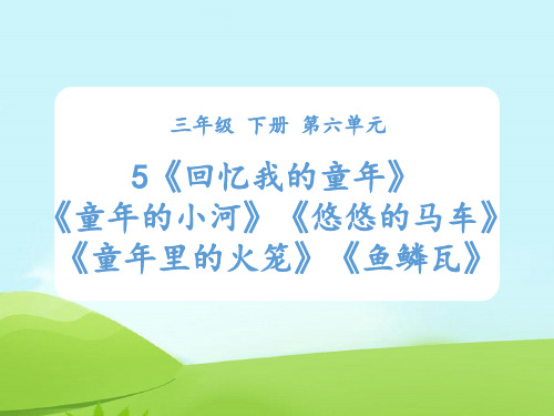 三年级下册语文精品课件---：《回忆我的童年》《童年的小河》《悠悠的马车》《童年里的火笼》《鱼鳞瓦》人