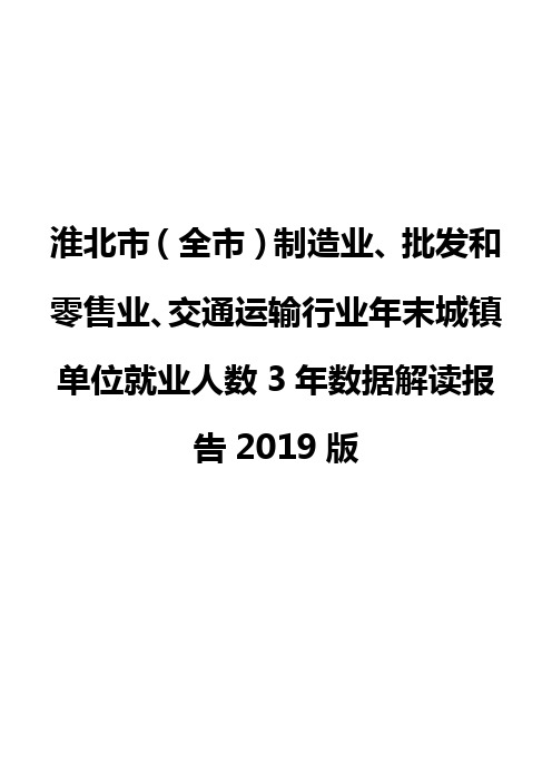 淮北市(全市)制造业、批发和零售业、交通运输行业年末城镇单位就业人数3年数据解读报告2019版