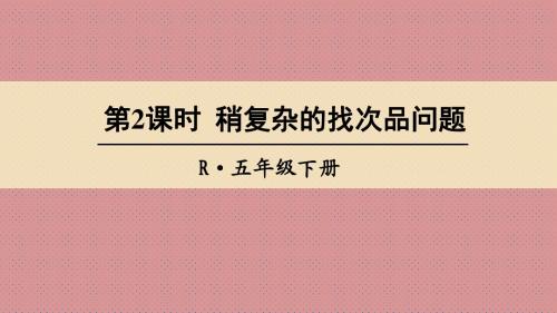 第2课时 稍复杂的找次品问题