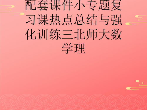 高中全程复习方略配套课件小专题复习课热点总结与强化训练三北师大数学理2021文档PPT