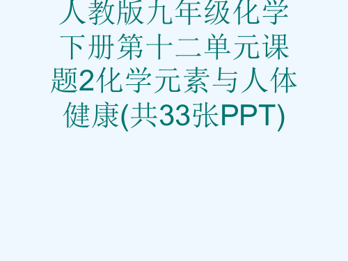 人教版九级化学下册第十二单元课题2化学元素与人体健康(共33张PPT)[可修改版ppt]