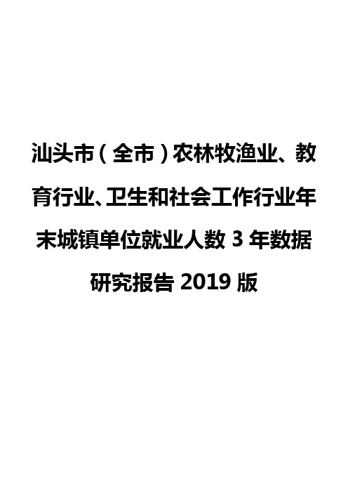 汕头市(全市)农林牧渔业、教育行业、卫生和社会工作行业年末城镇单位就业人数3年数据研究报告2019版