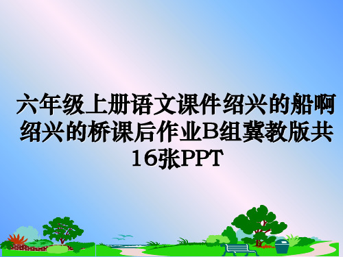 最新六年级上册语文课件绍兴的船啊绍兴的桥课后作业B组冀教版共16张PPTppt课件