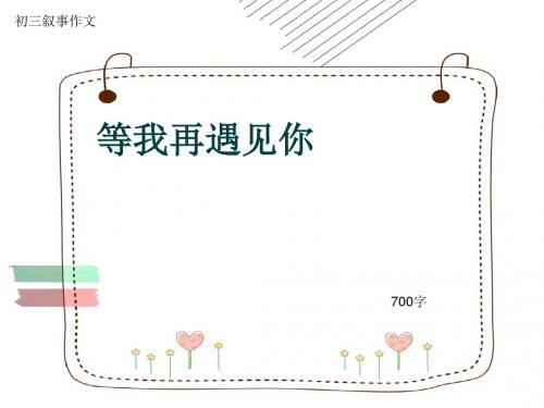 初三叙事作文《等我再遇见你》700字(共10页PPT)