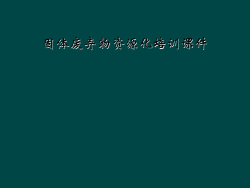 固体废弃物资源化培训课件