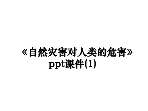 最新《自然灾害对人类的危害》ppt课件(1)PPT课件