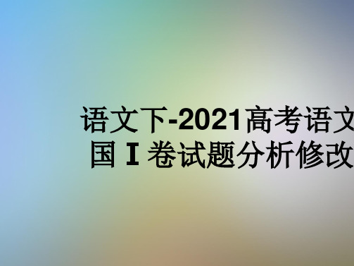 语文下-2021高考语文全国Ⅰ卷试题分析修改稿