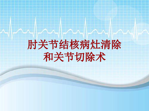 手术讲解模板：肘关节结核病灶清除和关节切除术