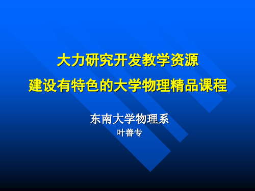大力研究开发教学资源建设有特色的大学物理精品课程叶善专.ppt