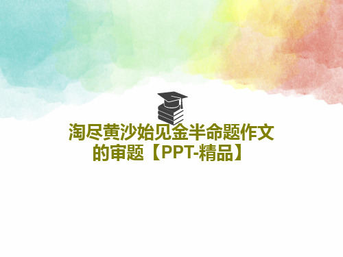 淘尽黄沙始见金半命题作文的审题【PPT-精品】34页PPT
