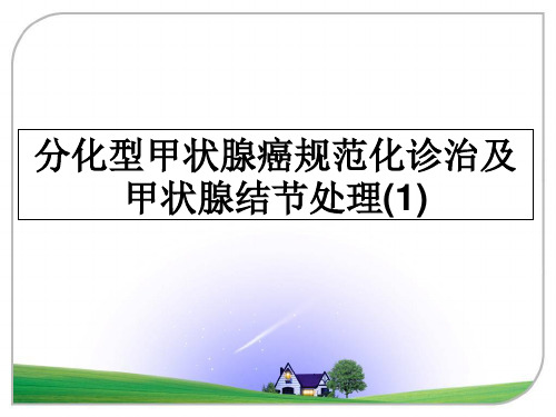 最新分化型甲状腺癌规范化诊治及甲状腺结节处理(1)教学讲义PPT
