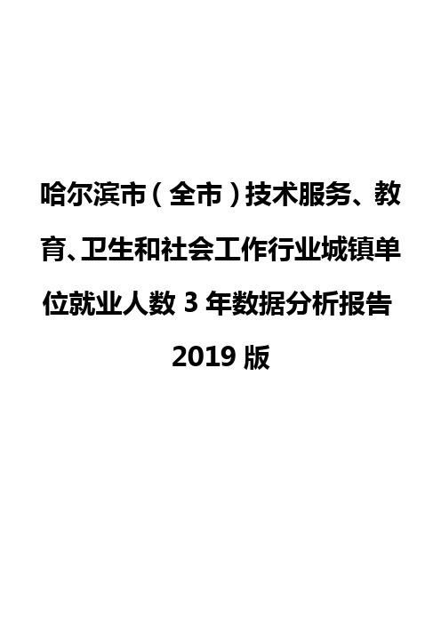 哈尔滨市(全市)技术服务、教育、卫生和社会工作行业城镇单位就业人数3年数据分析报告2019版