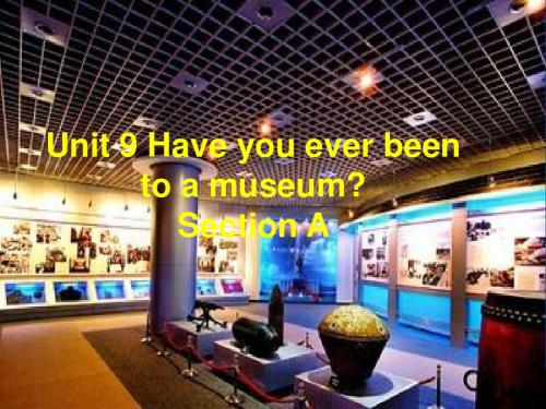 Unit-9-Have-you-ever-been-to-a-museumSection-A