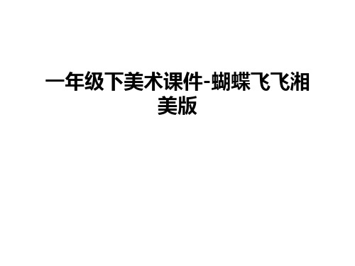 最新一年级下美术课件-蝴蝶飞飞湘美版