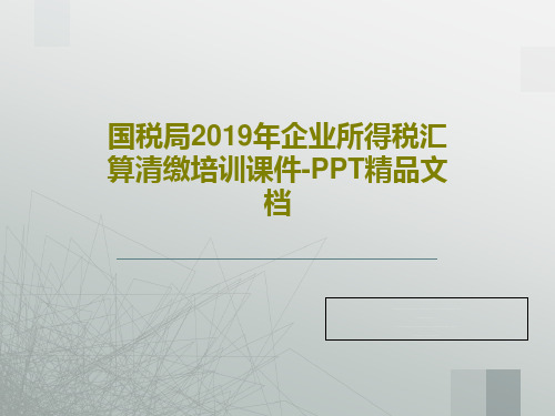 国税局2019年企业所得税汇算清缴培训课件-PPT精品文档共84页
