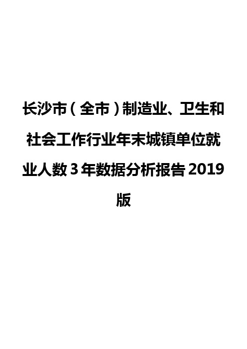 长沙市(全市)制造业、卫生和社会工作行业年末城镇单位就业人数3年数据分析报告2019版
