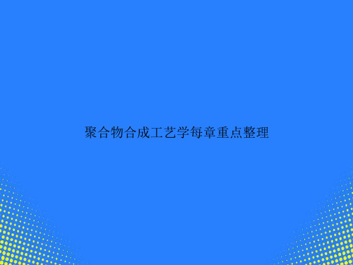 【精选文档】聚合物合成工艺学每章重点整理PPT