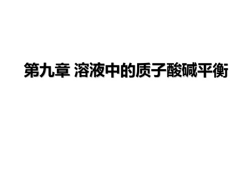 大学化学 第九章 溶液中的质子酸碱平衡 PPT课件