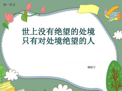 初一作文《世上没有绝望的处境只有对处境绝望的人》800字(共10页PPT)