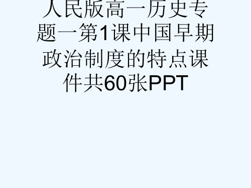 人民版高一历史专题一第1课中国早期政治制度的特点课件共60张PPT[可修改版ppt]