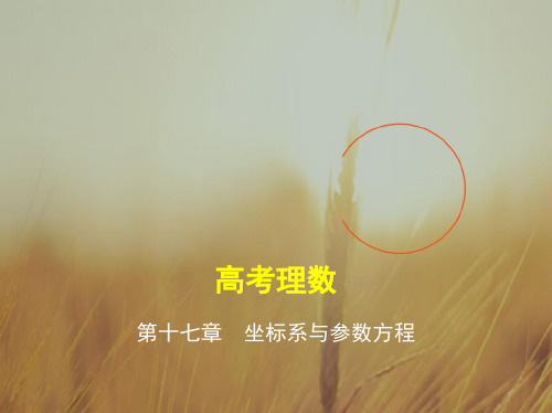五年高考三年模拟2018届高三数学理新课标一轮复习课件：第十七章 坐标系与参数方程 精品