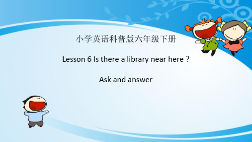 六年级下册-Lesson 6 Is there a library near here   科普版